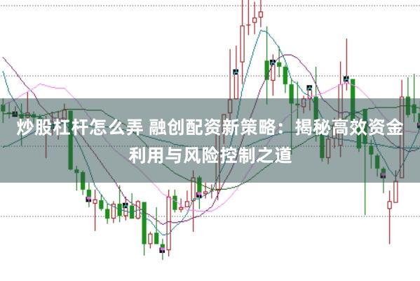 炒股杠杆怎么弄 融创配资新策略：揭秘高效资金利用与风险控制之道