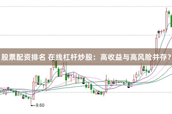 股票配资排名 在线杠杆炒股：高收益与高风险并存？