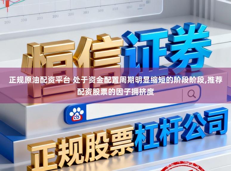 正规原油配资平台 处于资金配置周期明显缩短的阶段阶段,推荐配资股票的因子拥挤度
