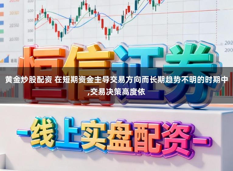黄金炒股配资 在短期资金主导交易方向而长期趋势不明的时期中,交易决策高度依