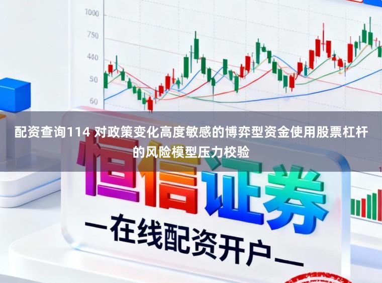 配资查询114 对政策变化高度敏感的博弈型资金使用股票杠杆的风险模型压力校验