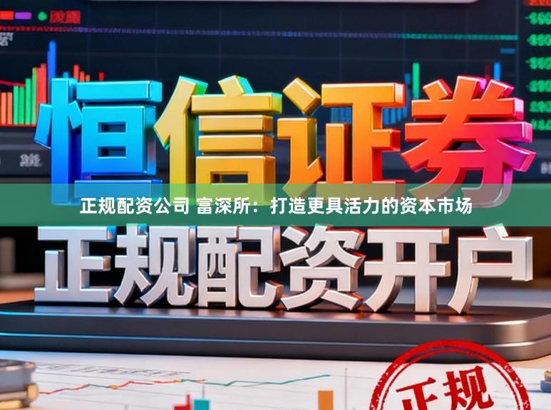 正规配资公司 富深所：打造更具活力的资本市场