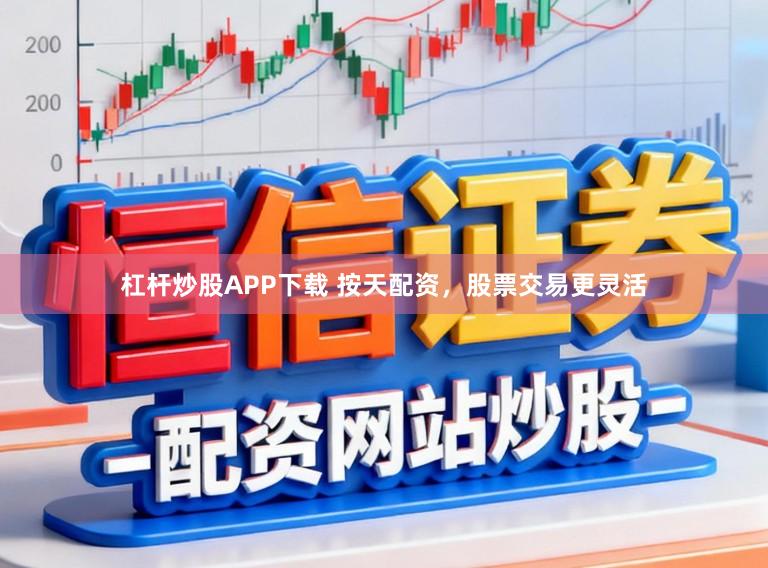 杠杆炒股APP下载 按天配资，股票交易更灵活