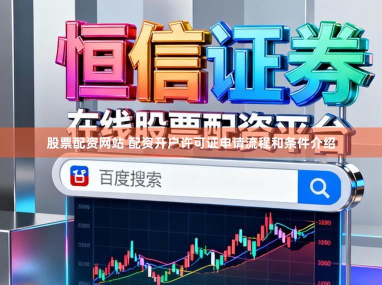 股票配资网站 配资开户许可证申请流程和条件介绍