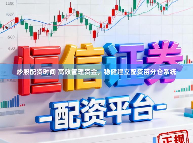 炒股配资时间 高效管理资金，稳健建立配资苗分仓系统
